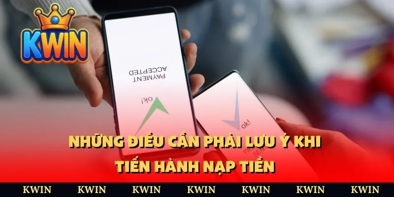 Những điều cần phải lưu ý khi tiến hành nạp tiền